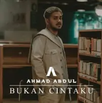 Ahmad Abdul - Bukan Cintaku